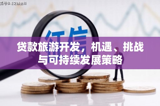 北碚贷款旅游开发，机遇、挑战与可持续发展策略