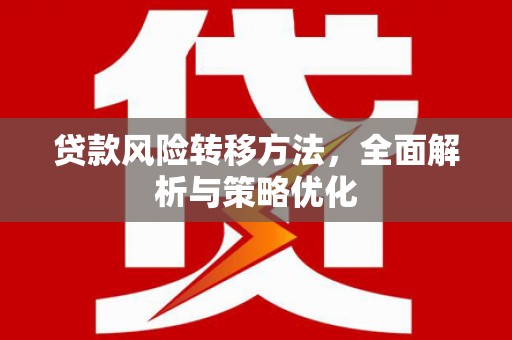 北碚贷款风险转移方法，全面解析与策略优化