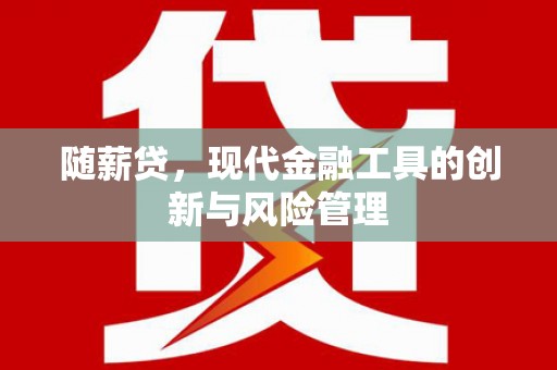 北碚随薪贷，现代金融工具的创新与风险管理