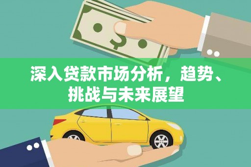 北碚深入贷款市场分析，趋势、挑战与未来展望