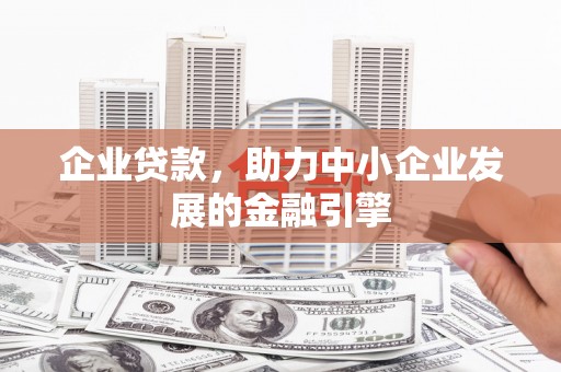 北碚企业贷款，助力中小企业发展的金融引擎