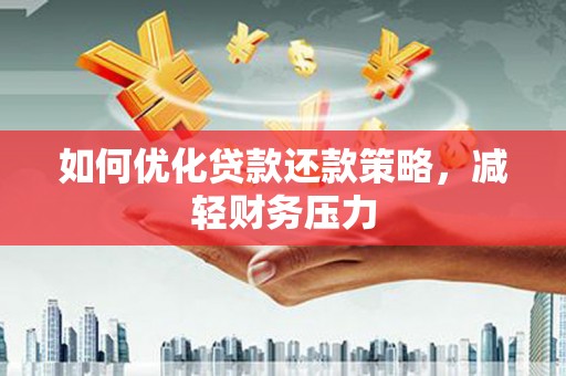 北碚如何优化贷款还款策略，减轻财务压力