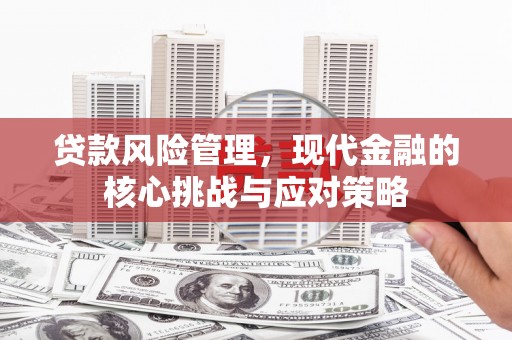 北碚贷款风险管理，现代金融的核心挑战与应对策略