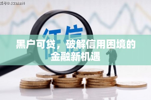 北碚黑户可贷，破解信用困境的金融新机遇