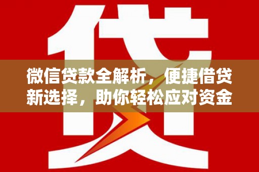 北碚微信贷款全解析，便捷借贷新选择，助你轻松应对资金需求